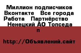 Миллион подписчиков Вконтакте - Все города Работа » Партнёрство   . Ненецкий АО,Топседа п.